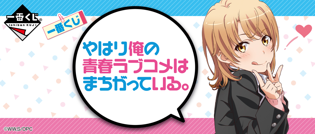 一番くじ やはり俺の青春ラブコメはまちがっている。｜一番くじ倶楽部